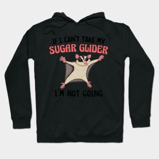 If I Can't Take My Sugar Glider I'm Not Going, Cute Sugar Glider Gift Idea for Girls and Women Hoodie